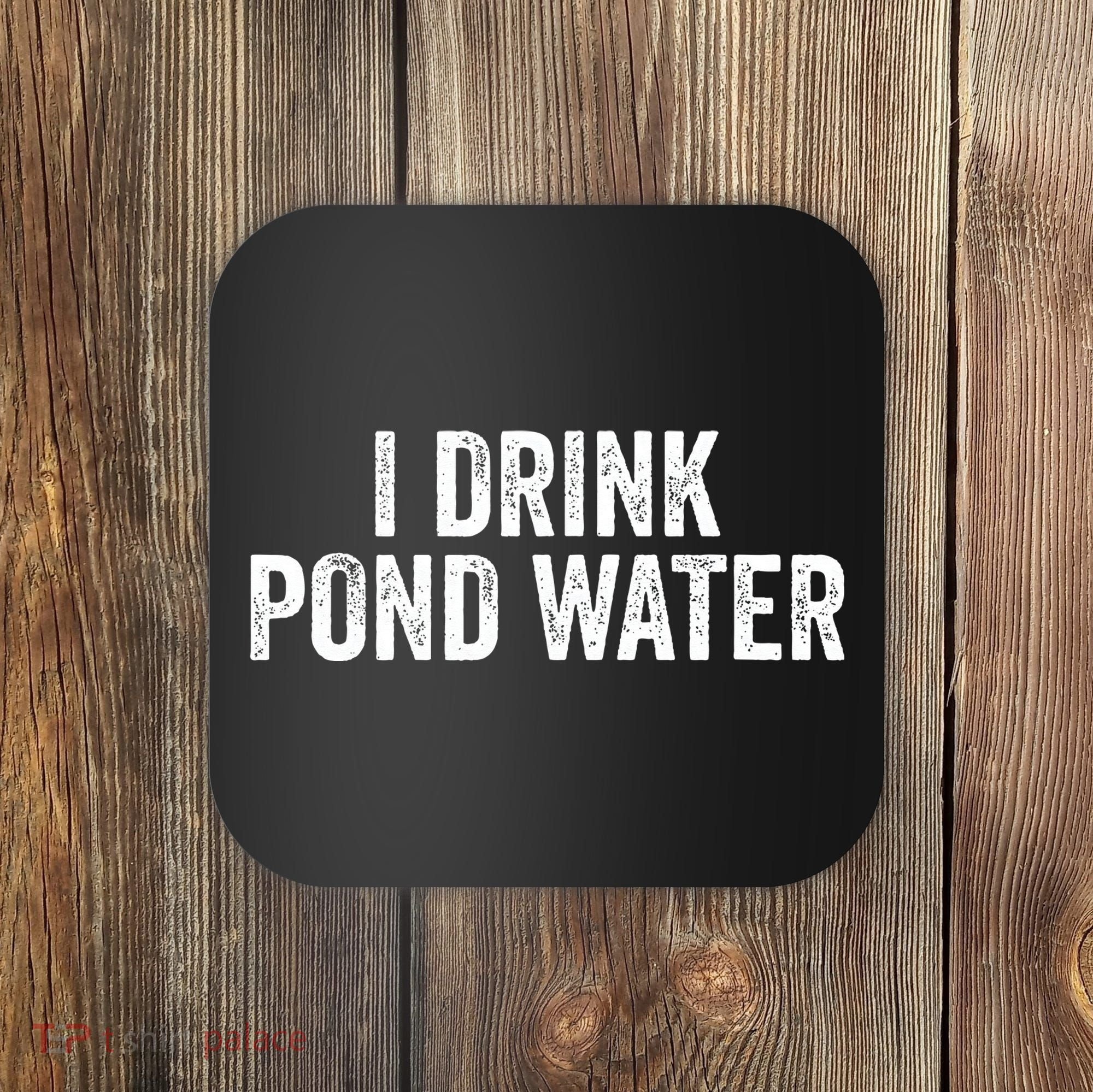 Funny I Drink Pond Water Sarcastic Novelty Fishing Humor Coaster