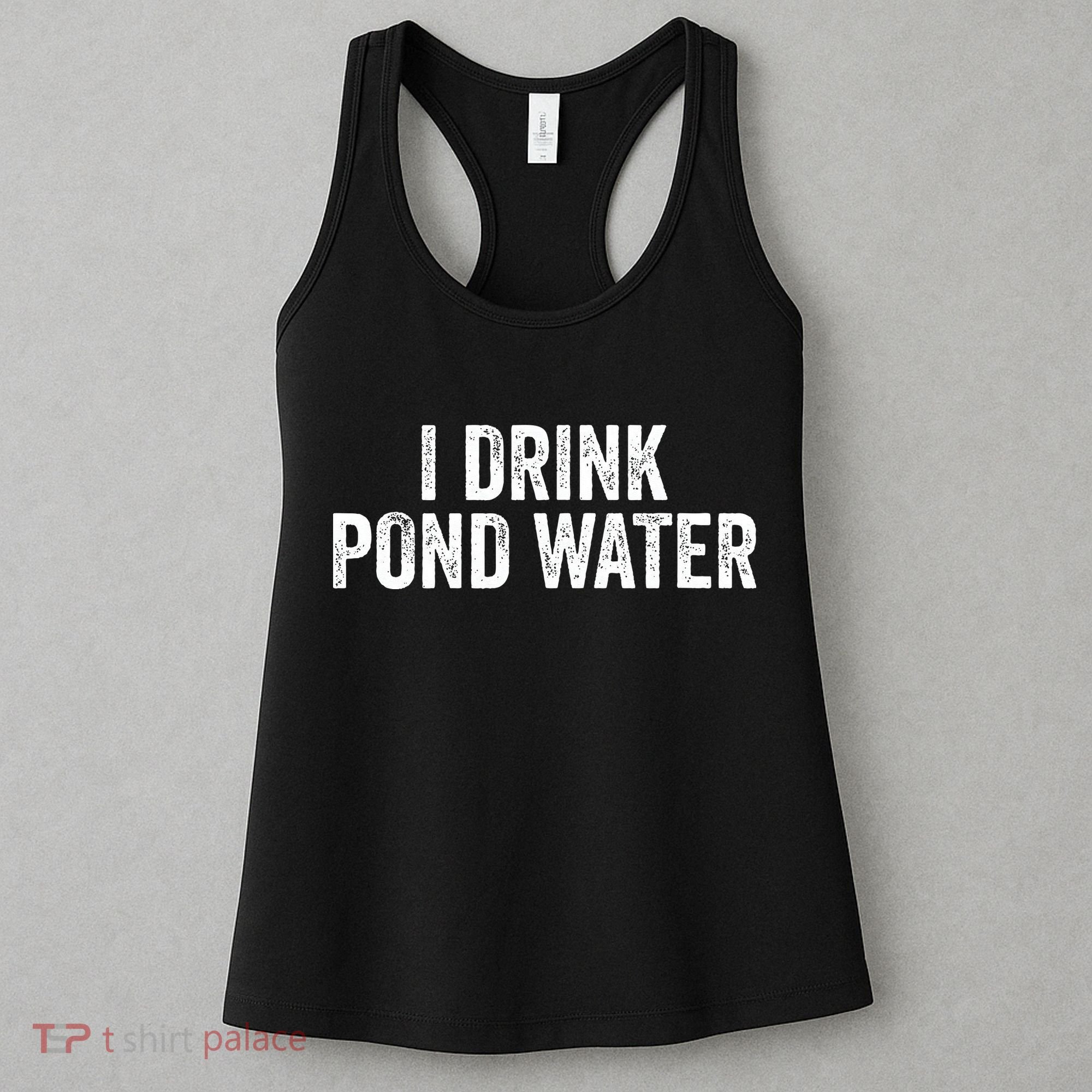 Funny I Drink Pond Water Sarcastic Novelty Fishing Humor Women's Tank Top