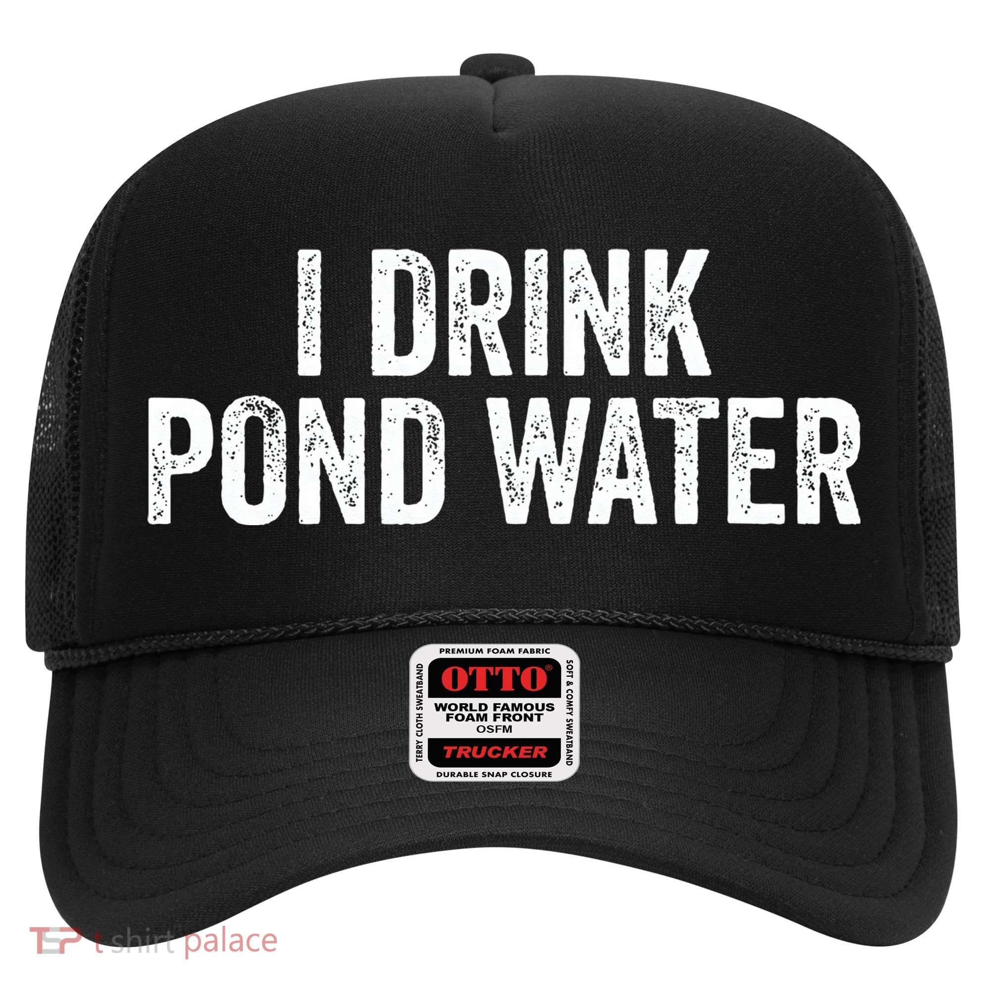 Funny I Drink Pond Water Sarcastic Novelty Fishing Humor Hat