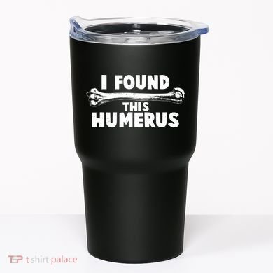Funny I Found This Humerus Tumbler