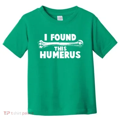 Funny I Found This Humerus Toddler T-Shirt