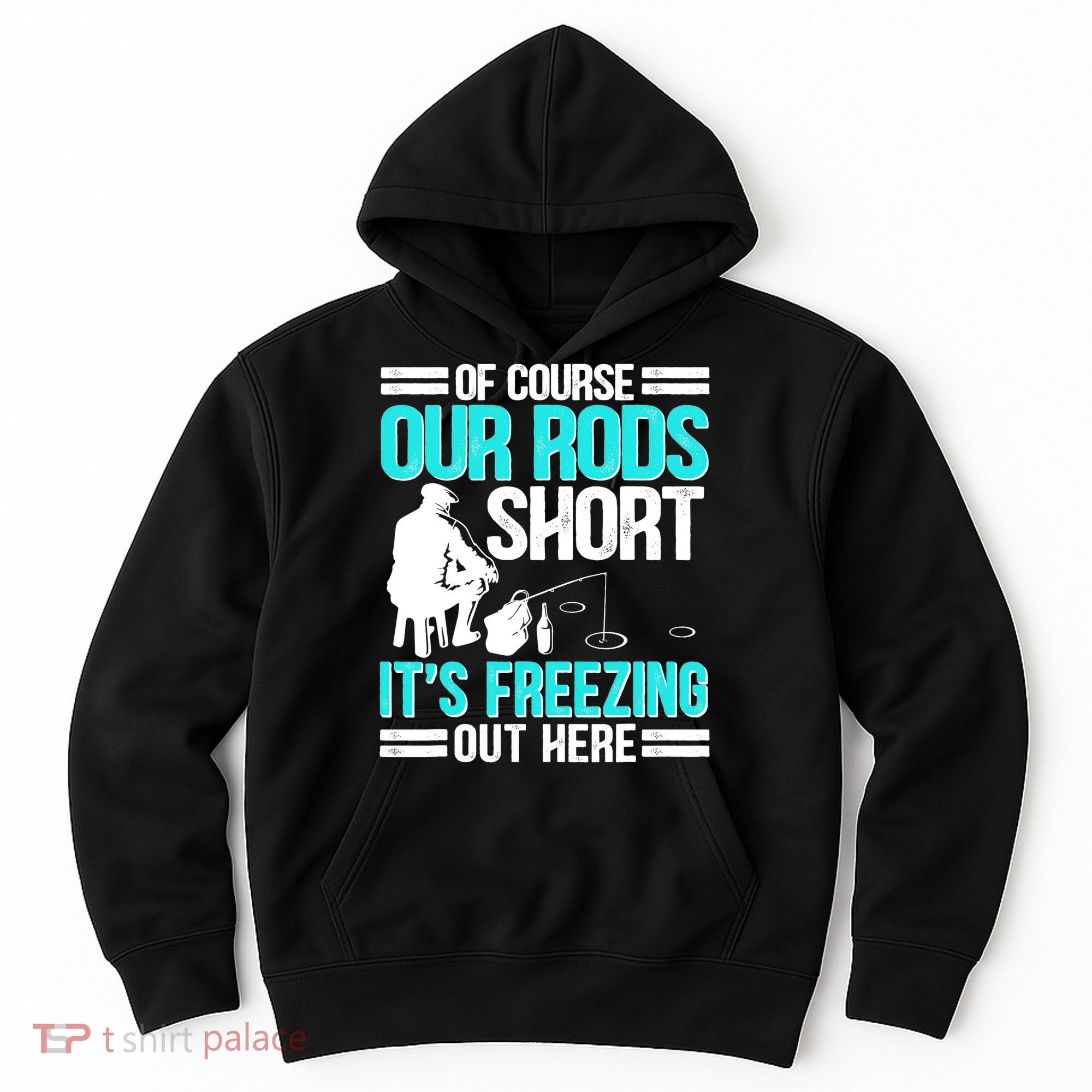 Funny Ice Fishing Of Course Our Rods Ice Fisherman Hoodie
