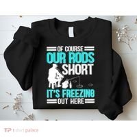 Funny Ice Fishing Of Course Our Rods Ice Fisherman Sweatshirt thumb 2