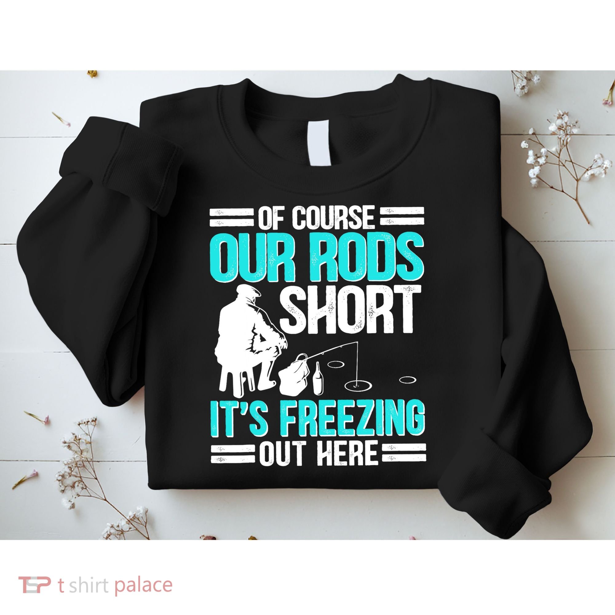 Funny Ice Fishing Of Course Our Rods Ice Fisherman Sweatshirt