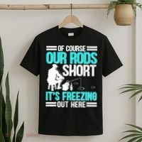 Funny Ice Fishing Of Course Our Rods Ice Fisherman T-Shirt thumb 2