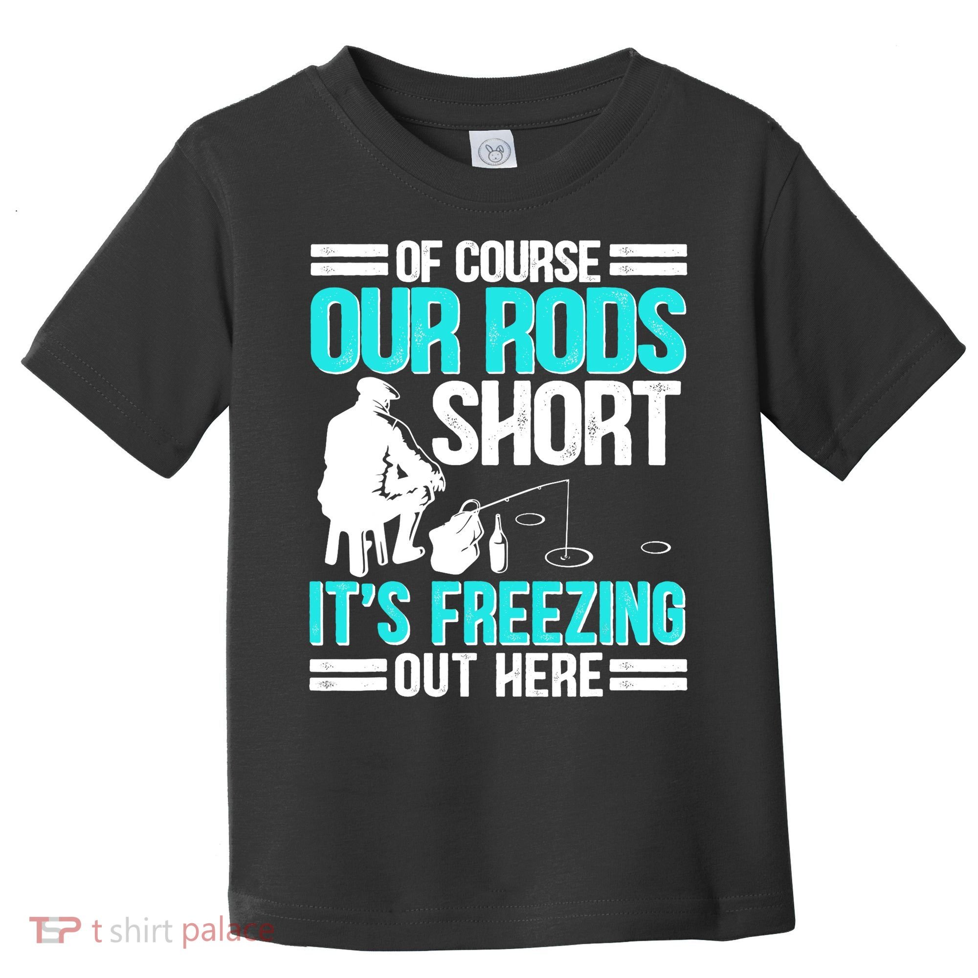 Funny Ice Fishing Of Course Our Rods Ice Fisherman Toddler T-Shirt