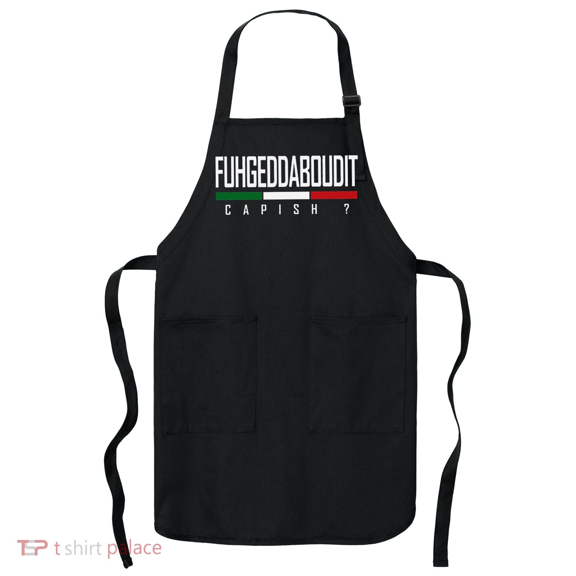 Funny Italian Fuhgeddaboudit Forgetaboutit Fugget About Apron