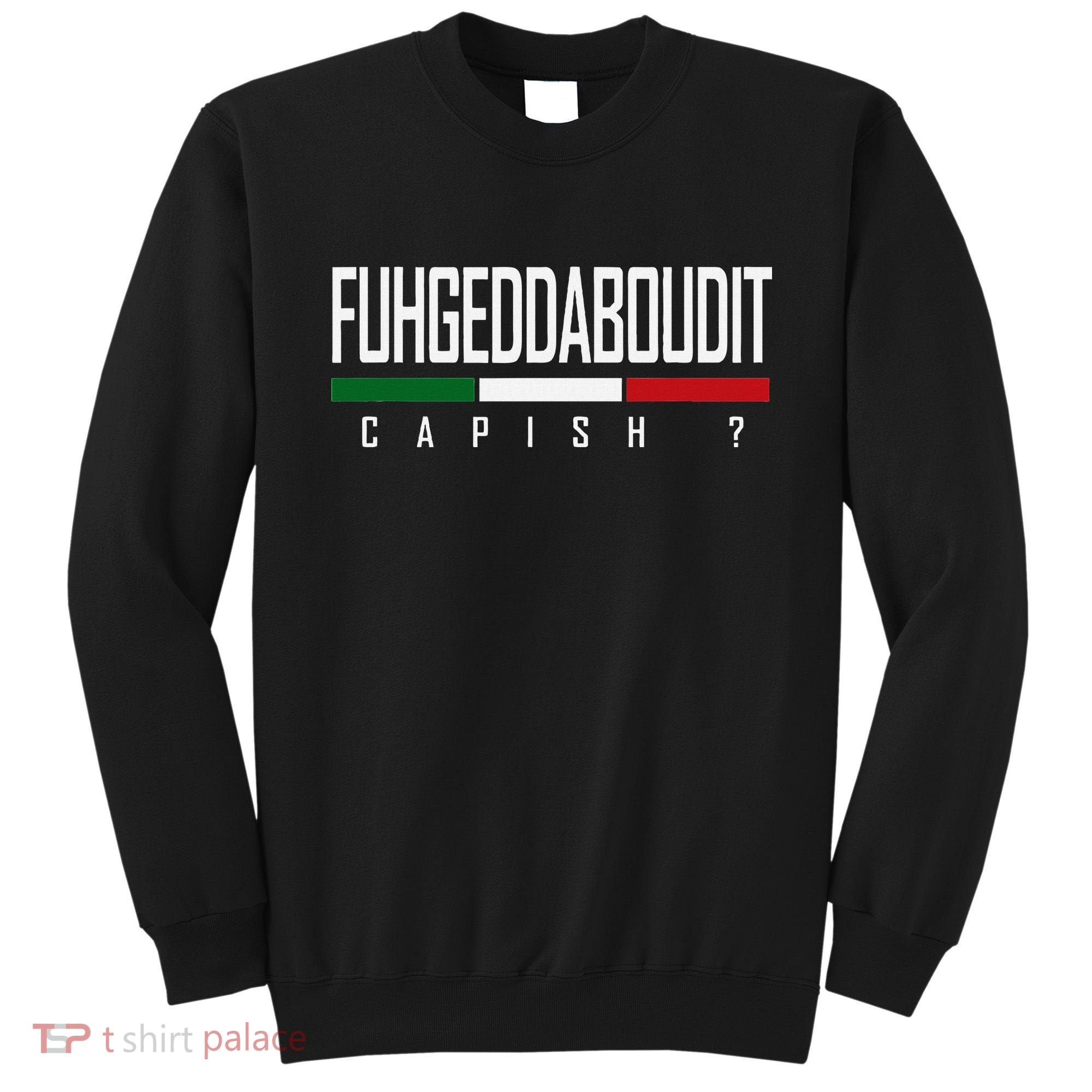 Funny Italian Fuhgeddaboudit Forgetaboutit Fugget About Sweatshirt
