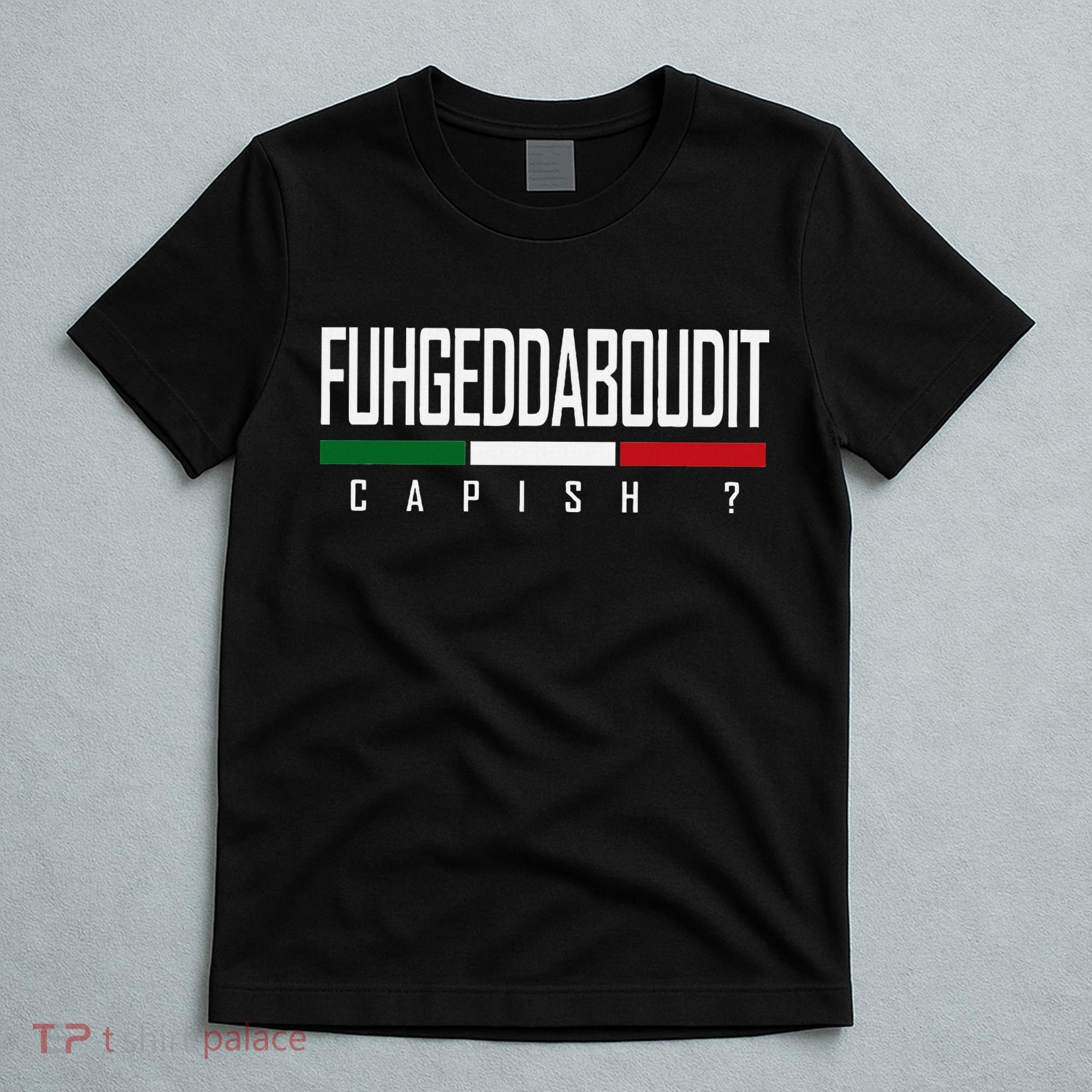 Funny Italian Fuhgeddaboudit Forgetaboutit Fugget About T-Shirt