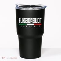 Funny Italian Fuhgeddaboudit Forgetaboutit Fugget About Tumbler thumb 0