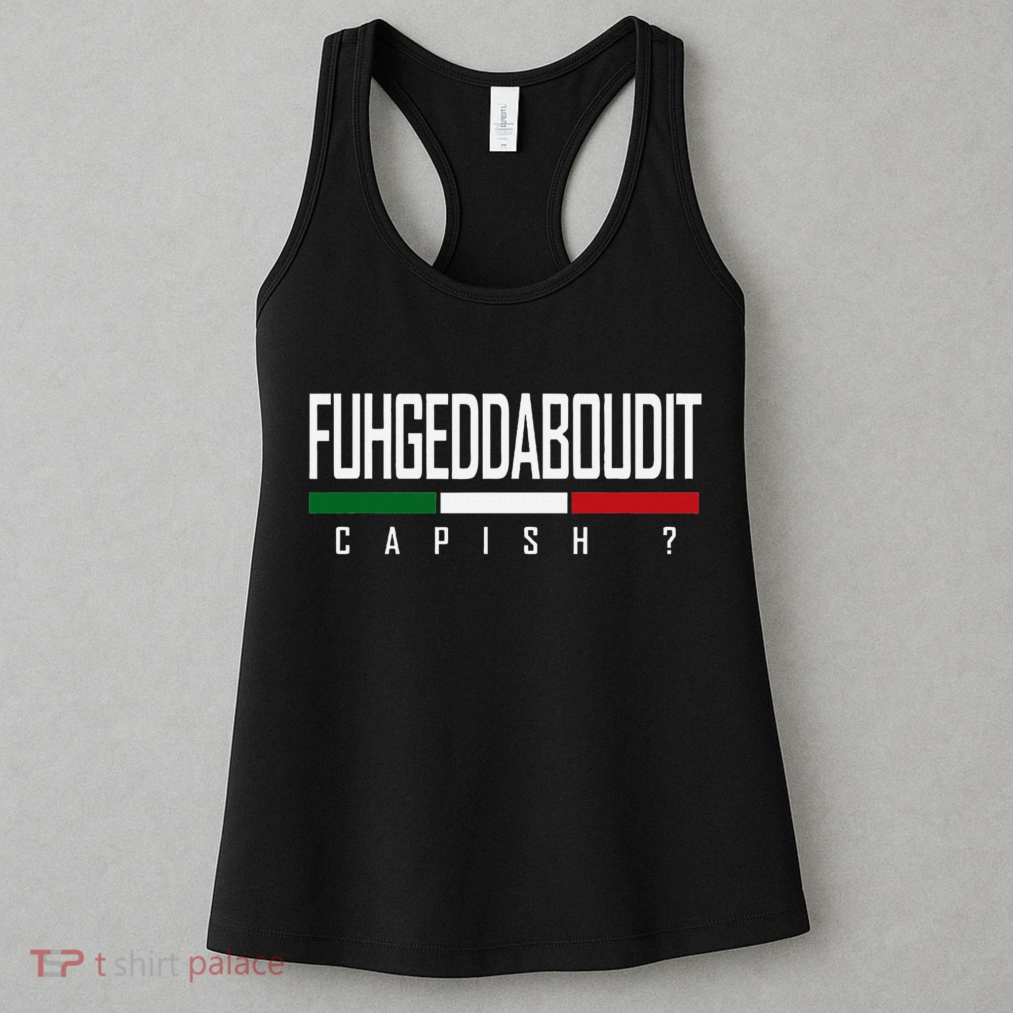 Funny Italian Fuhgeddaboudit Forgetaboutit Fugget About Women's Tank Top