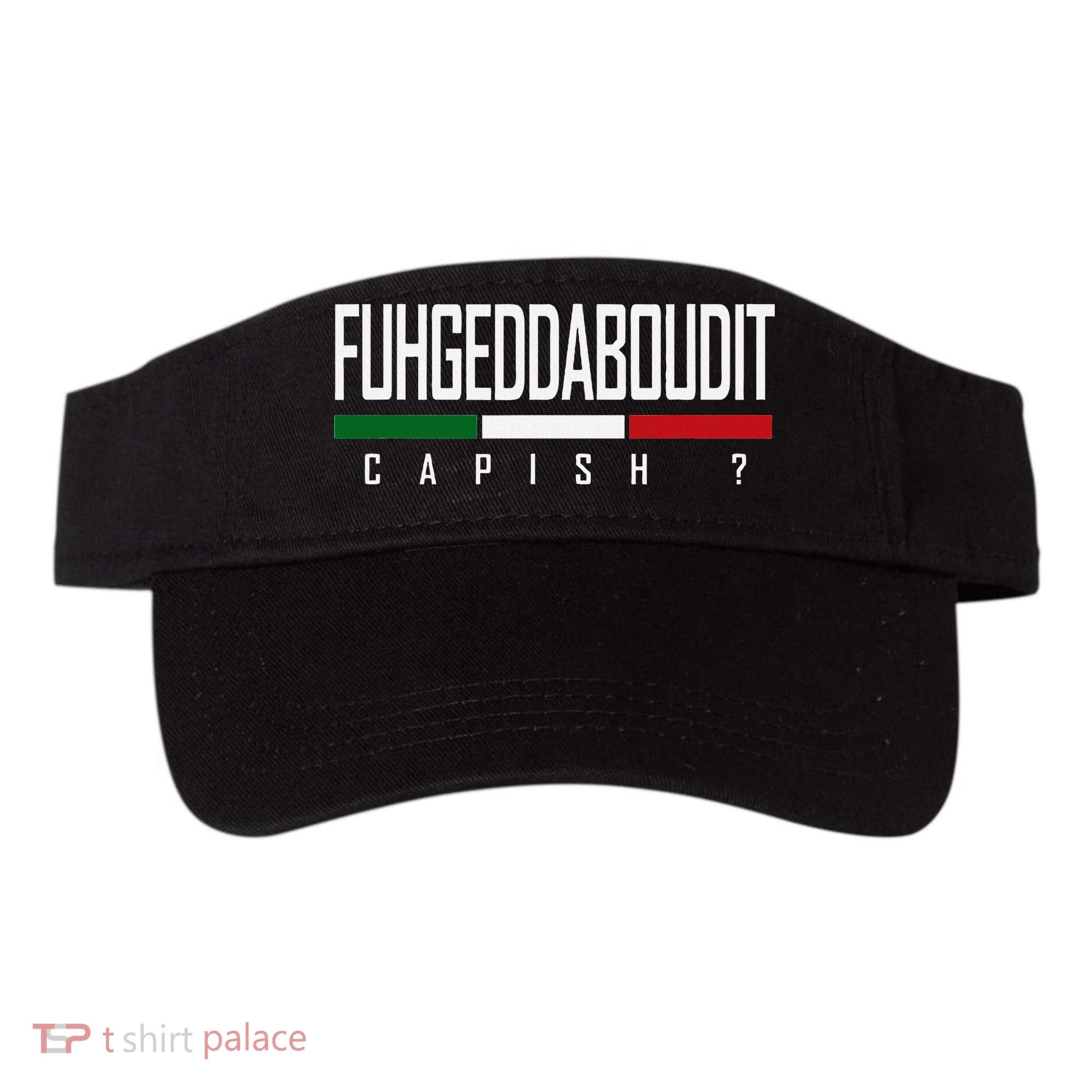 Funny Italian Fuhgeddaboudit Forgetaboutit Fugget About Visor