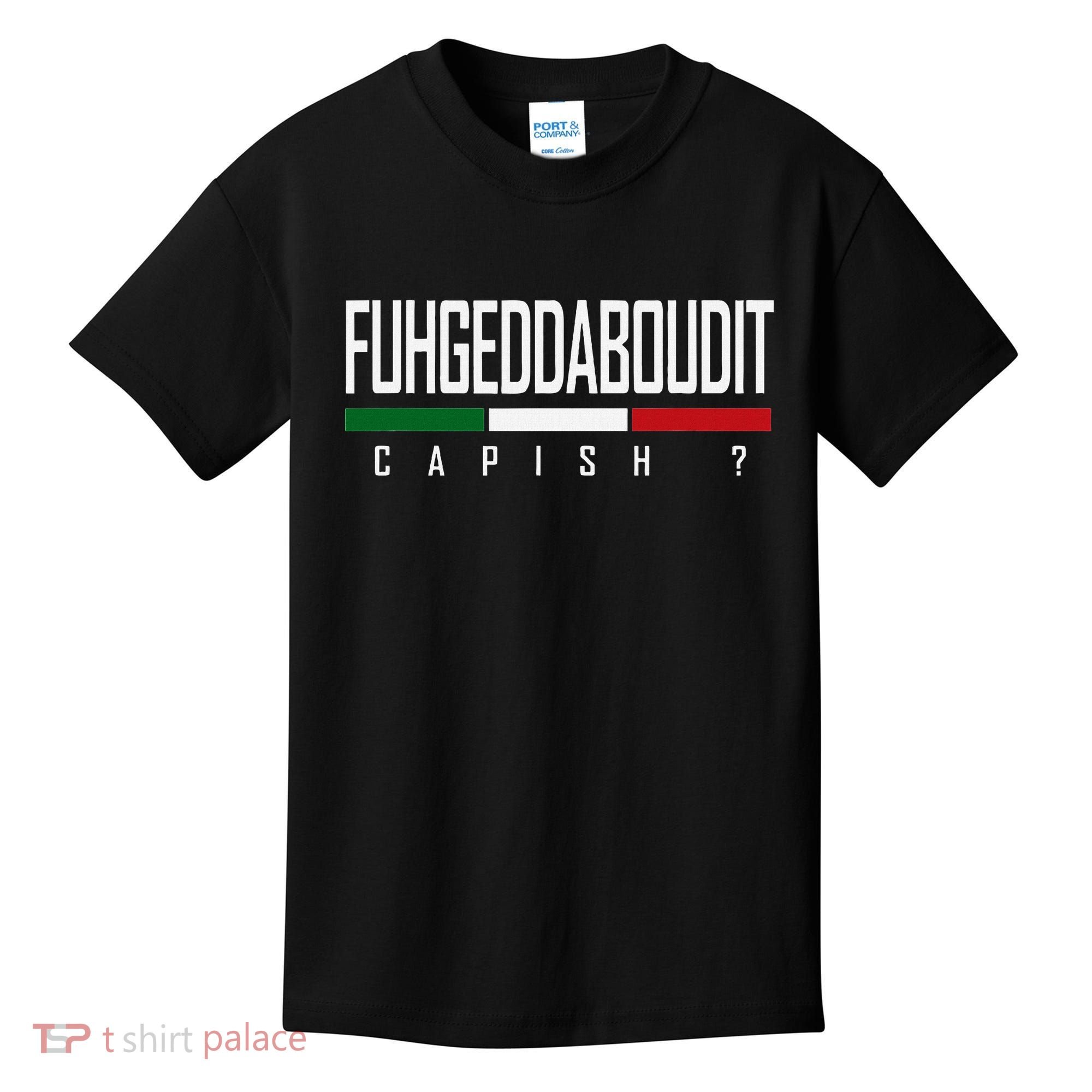 Funny Italian Fuhgeddaboudit Forgetaboutit Fugget About Kids T-Shirt