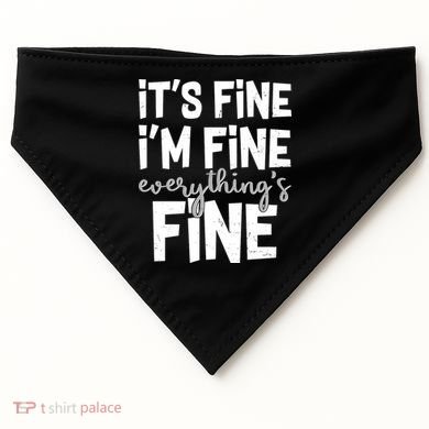 Funny Its Fine Im Fine Everythings Fine USA-Made Doggie Bandana
