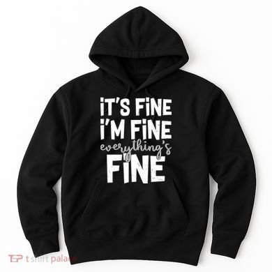 Funny Its Fine Im Fine Everythings Fine Hoodie