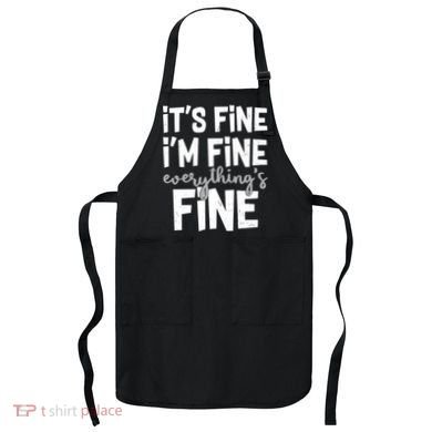 Funny Its Fine Im Fine Everythings Fine Apron