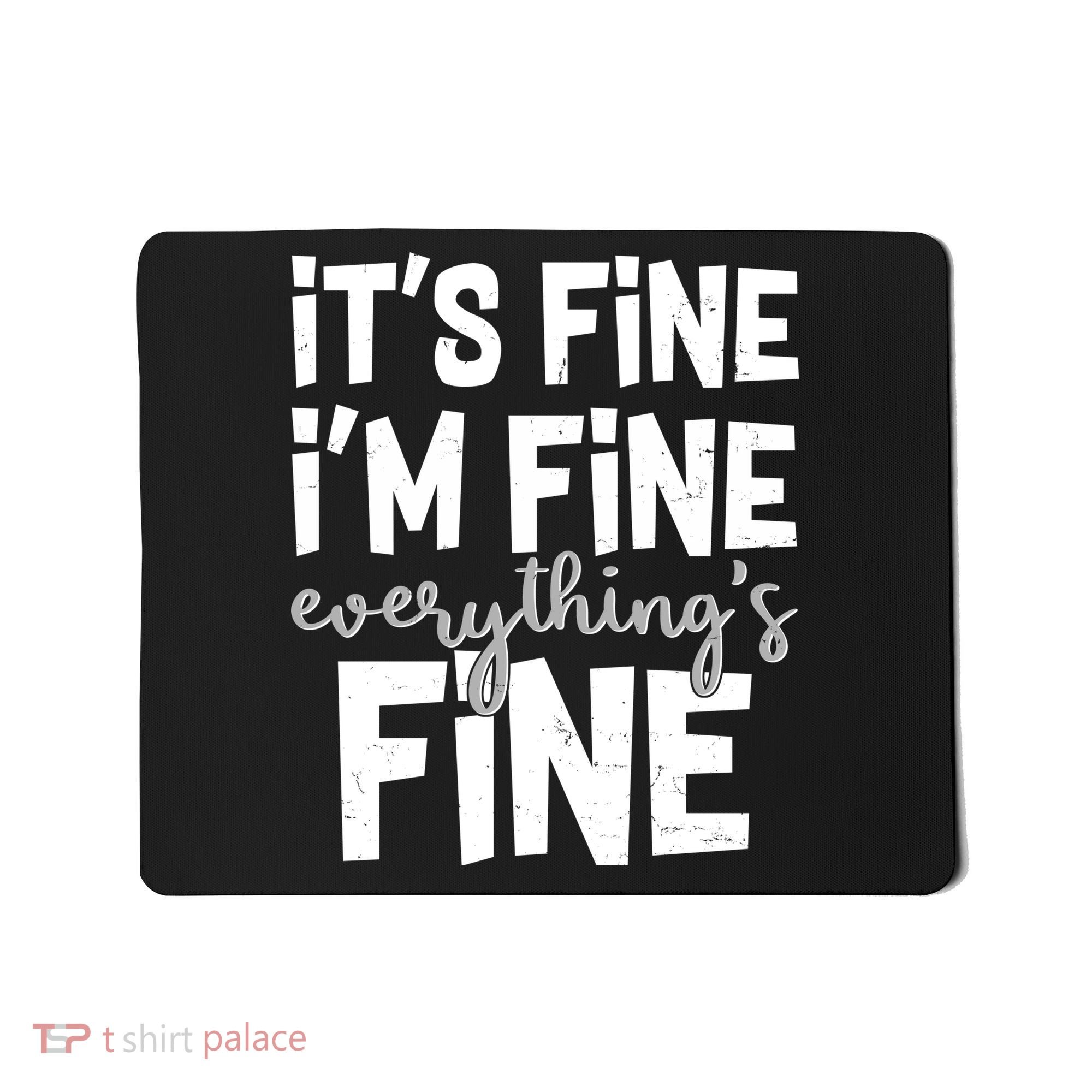 Funny Its Fine Im Fine Everythings Fine Mousepad