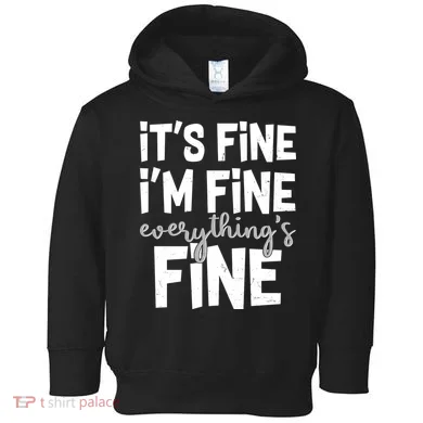 Funny Its Fine Im Fine Everythings Fine Toddler Hoodie