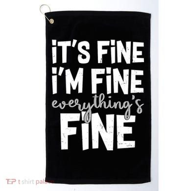 Funny Its Fine Im Fine Everythings Fine Golf Towel