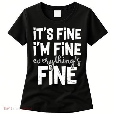 Funny Its Fine Im Fine Everythings Fine Women's T-Shirt