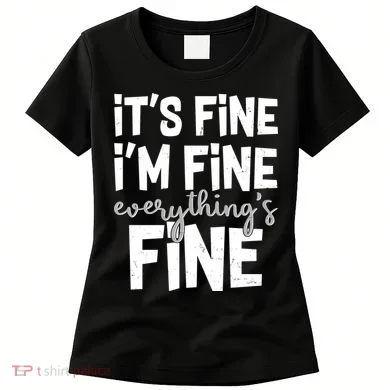 Funny Its Fine Im Fine Everythings Fine Women's T-Shirt