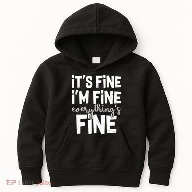 Funny Its Fine Im Fine Everythings Fine Kids Hoodie