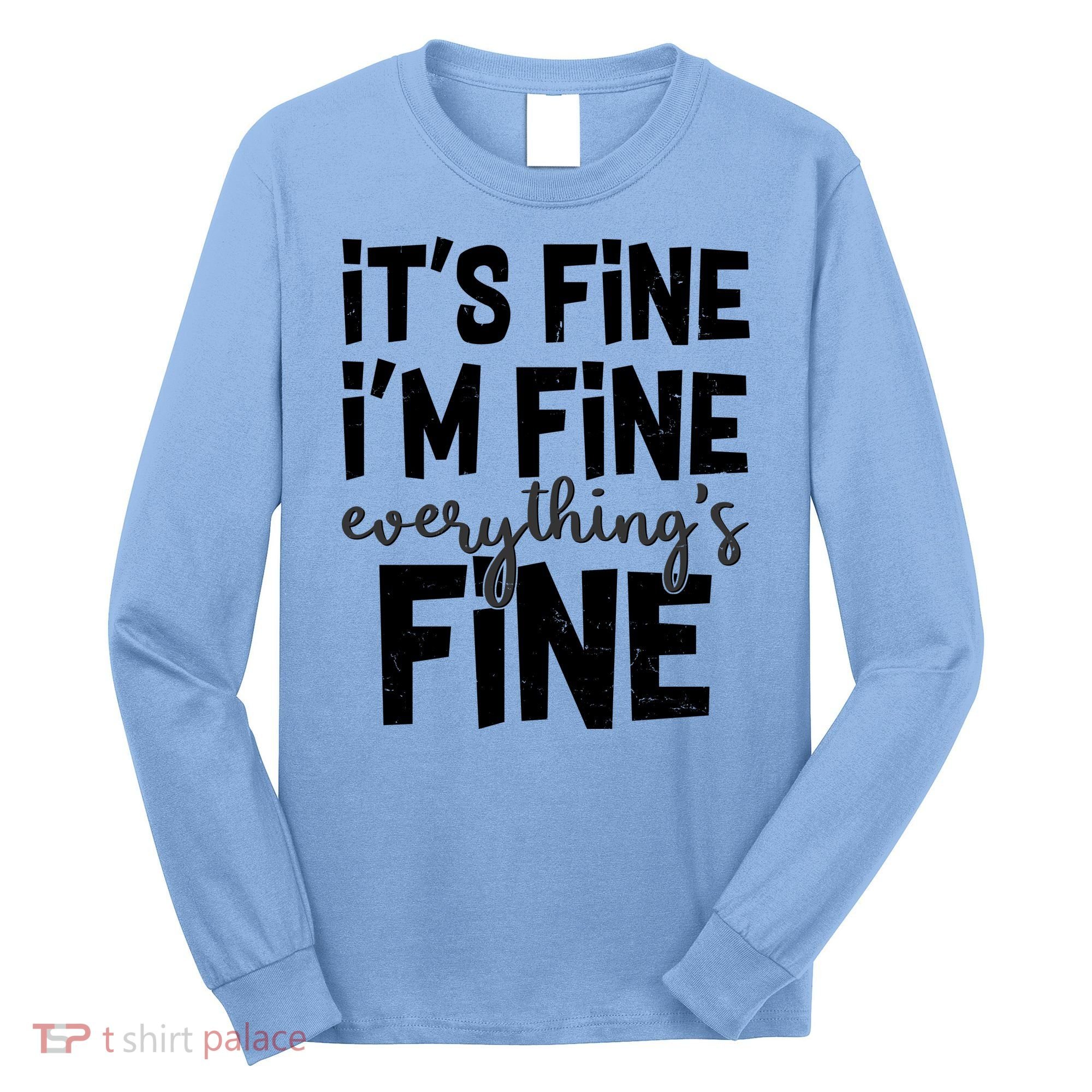 Funny Its Fine Im Fine Everythings Fine Long Sleeve Shirt