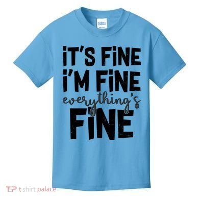 Funny Its Fine Im Fine Everythings Fine Kids T-Shirt