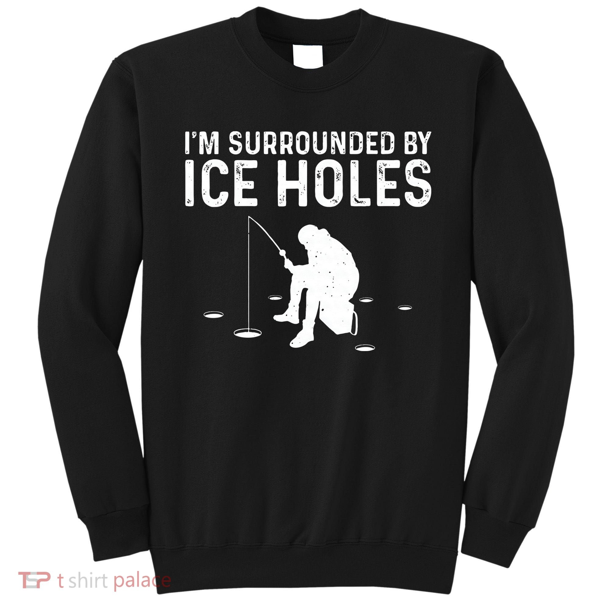 Funny Ice Fishing Gift For Snow Holes Fishermen Sweatshirt