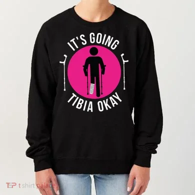 Funny ItS Going Tibia Okay Women's Sweatshirt