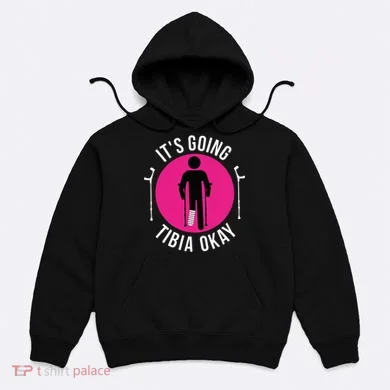 Funny ItS Going Tibia Okay Hoodie