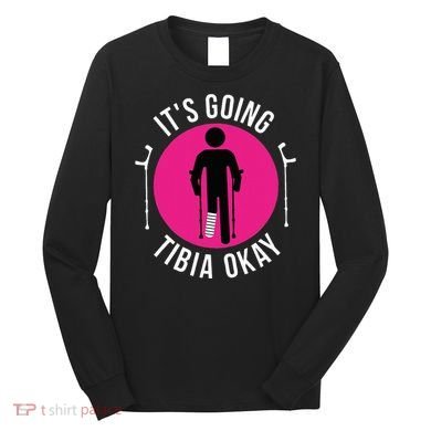 Funny ItS Going Tibia Okay Long Sleeve Shirt