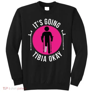 Funny ItS Going Tibia Okay Sweatshirt