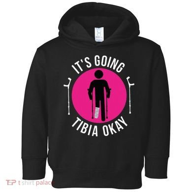 Funny ItS Going Tibia Okay Toddler Hoodie