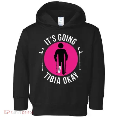 Funny ItS Going Tibia Okay Toddler Hoodie