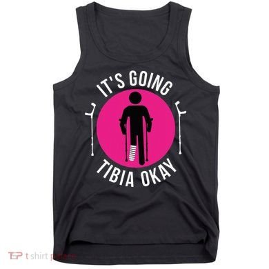 Funny ItS Going Tibia Okay Tank Top
