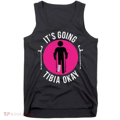 Funny ItS Going Tibia Okay Tank Top
