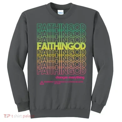 Faith In God Changes Everything Sweatshirt