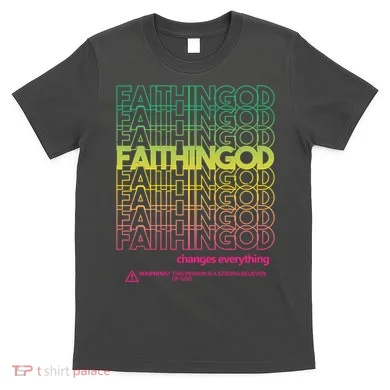 Faith In God Changes Everything T-Shirt