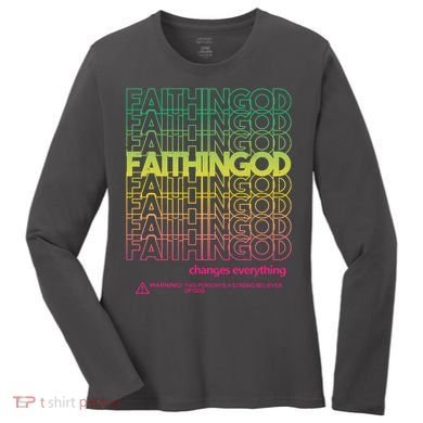 Faith In God Changes Everything Women's Long Sleeve Shirt