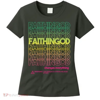 Faith In God Changes Everything Women's T-Shirt