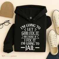Funny Im Going To Let God Fix ItIf I Fix Im Going To Jail Hoodie thumb 4