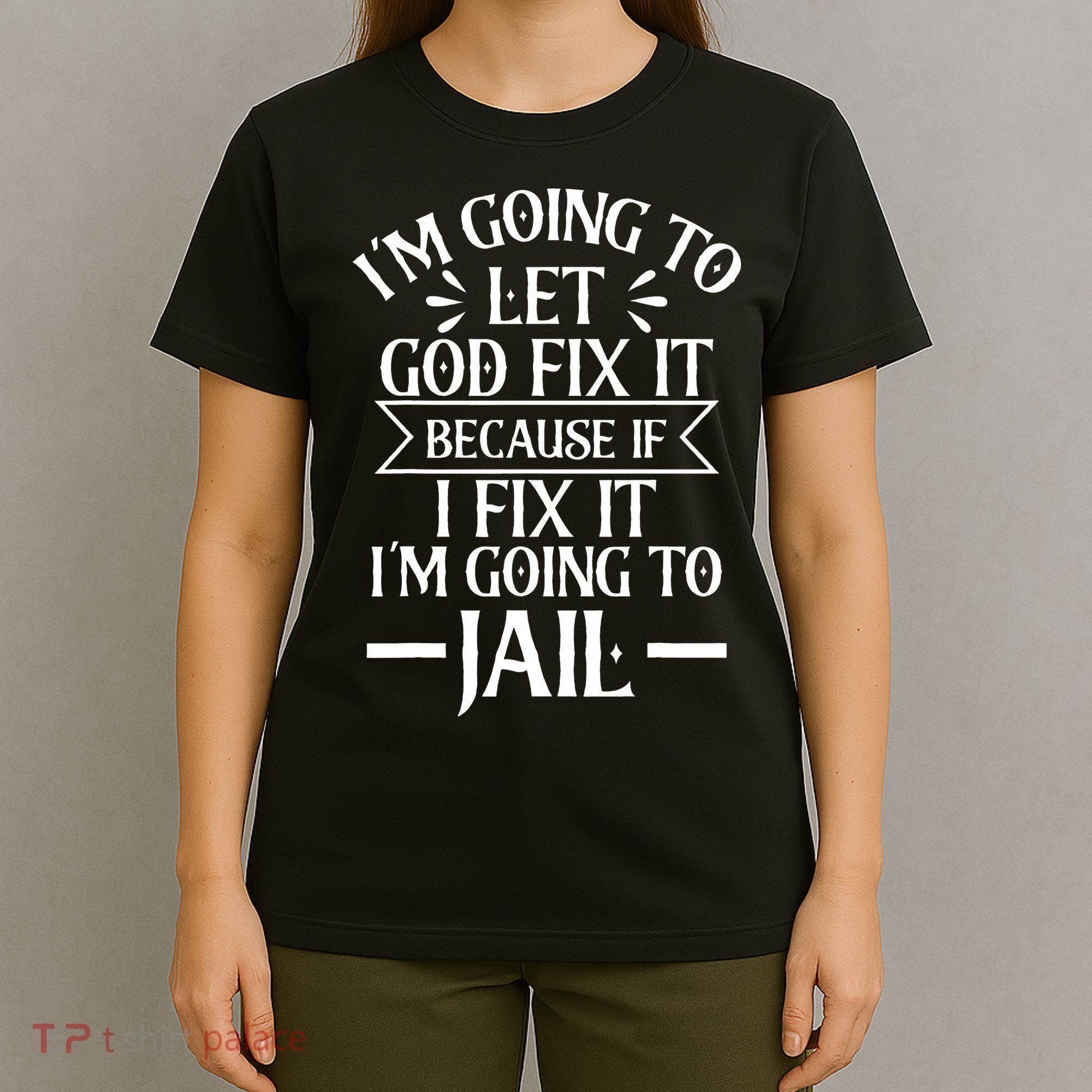 Funny Im Going To Let God Fix ItIf I Fix Im Going To Jail T-Shirt