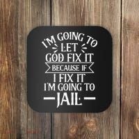 Funny Im Going To Let God Fix ItIf I Fix Im Going To Jail Coaster thumb 0
