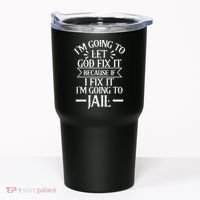 Funny Im Going To Let God Fix ItIf I Fix Im Going To Jail Tumbler thumb 0