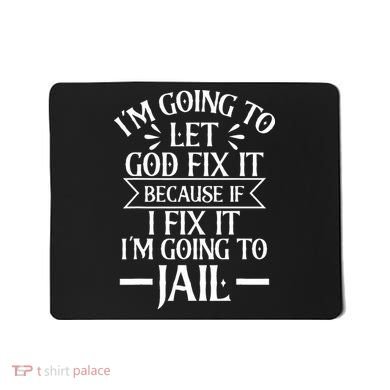 Funny Im Going To Let God Fix ItIf I Fix Im Going To Jail Mousepad