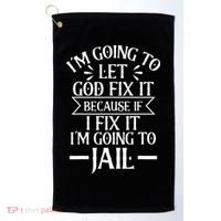 Funny Im Going To Let God Fix ItIf I Fix Im Going To Jail Golf Towel thumb 0