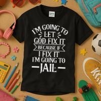 Funny Im Going To Let God Fix ItIf I Fix Im Going To Jail Kids T-Shirt thumb 3