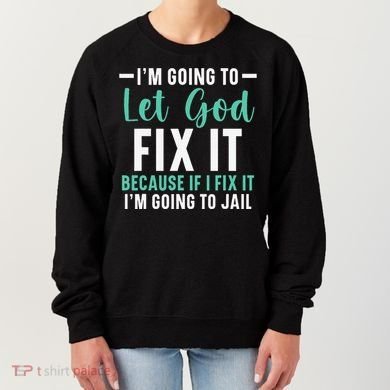 Funny I'm Going To Let God Fix It, If I Fix It I'm Going To Women's Sweatshirt