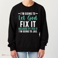 Funny I'm Going To Let God Fix It, If I Fix It I'm Going To Women's Sweatshirt thumb 0